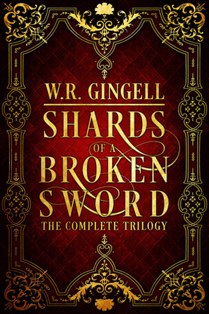 Shards of a Broken Sword: The Complete Trilogy by W.R. Gingell