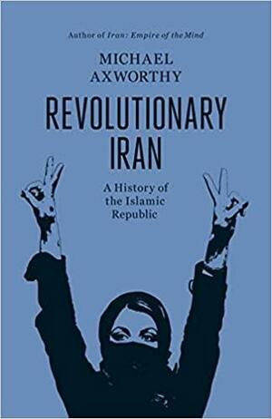 Devrimci İran: İslam Cumhuriyeti'nin Tarihi by Michael Axworthy