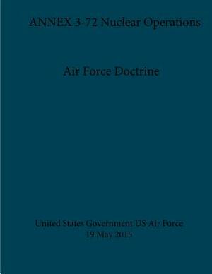 Air Force Doctrine ANNEX 3-72 Nuclear Operations 19 May 2015 by United States Government Us Air Force