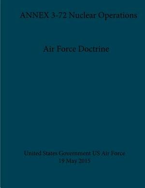 Air Force Doctrine ANNEX 3-72 Nuclear Operations 19 May 2015 by United States Government Us Air Force