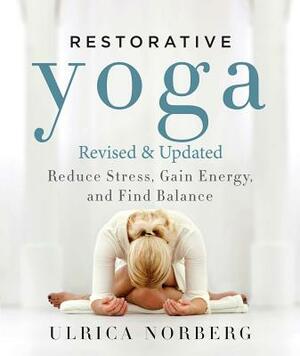 Restorative Yoga: Reduce Stress, Gain Energy, and Find Balance by Ulrica Norberg