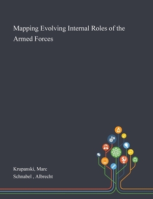 Mapping Evolving Internal Roles of the Armed Forces by Albrecht Schnabel, Marc Krupanski