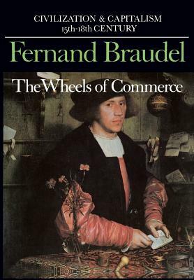 Civilization and Capitalism, 15th-18th Century, Vol. II: The Wheels of Commerce by Fernand Braudel