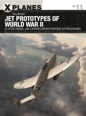 Jet Prototypes of World War II: Gloster, Heinkel, and Caproni Campini's wartime jet programmes by Adam Tooby, Tony Buttler