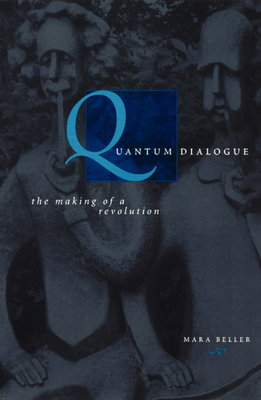 Quantum Dialogue: The Making of a Revolution by Mara Beller