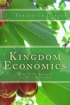 Kingdom Economics: How to Be Blessed to Be a Blessing by Frederick Osborn