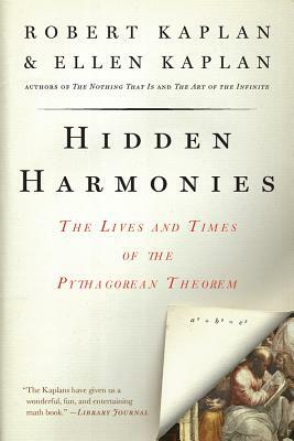 Hidden Harmonies: The Lives and Times of the Pythagorean Theorem by Ellen Kaplan, Robert Kaplan