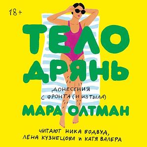 Тело дрянь. Донесения с фронта (и из тыла) by Mara Altman