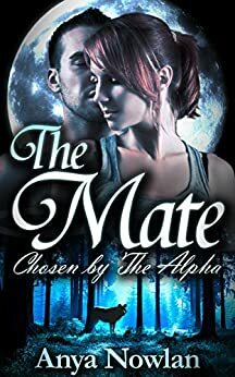 The Mate: Chosen by the Alpha by Anya Nowlan