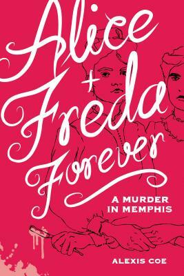 Alice + Freda Forever: A Murder in Memphis by Alexis Coe