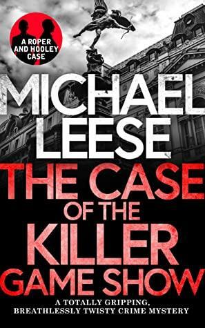 THE CASE OF THE KILLER GAMESHOW a totally gripping, breathlessly twisty crime mystery by Michael Leese