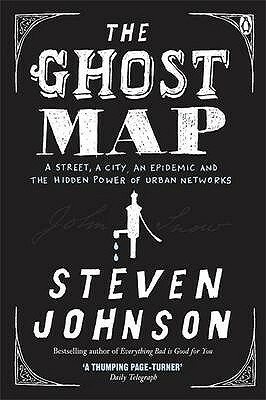 The Ghost Map: A Street, an Epidemic and the Hidden Power of Urban Networks by Steven Johnson