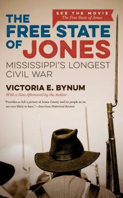 The Free State of Jones: Mississippi's Longest Civil War by Victoria E. Bynum