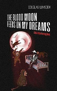 The Blood Moon Feasts on My Dreams by Douglas Lumsden