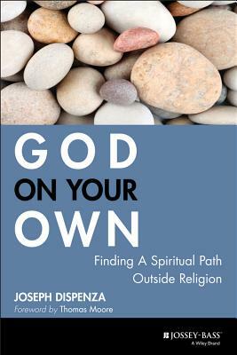 God on Your Own: Finding a Spiritual Path Outside Religion by Joseph Dispenza