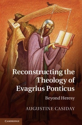 Reconstructing the Theology of Evagrius Ponticus by Augustine M. Casiday