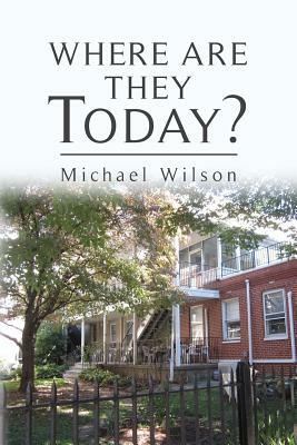 Where Are They Today? by Michael Wilson