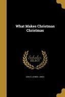 What Makes Christmas Christmas by Grace Latimer Jones