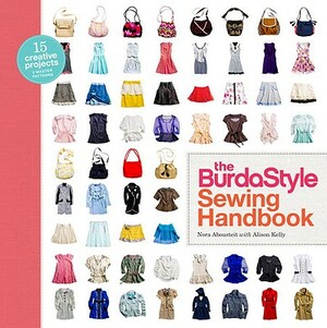 The Burdastyle Sewing Handbook: 5 Master Patterns, 15 Creative Projects [With Pattern(s)] by Burdastyle, Nora Abousteit, Alison Kelly