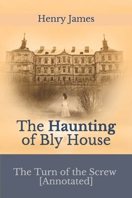 The Turn of the Screw [Annotated]: The Haunting of Bly House by Henry James