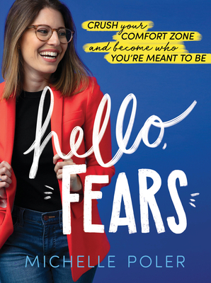 Hello, Fears: Crush Your Comfort Zone and Become Who You're Meant to Be by Michelle Poler