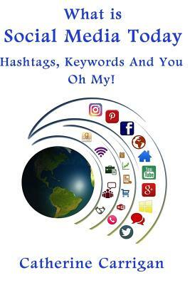 What Is Social Media Today: Hashtags, Keywords and You, Oh My! by Catherine Carrigan