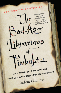 The Bad-Ass Librarians of Timbuktu: And Their Race to Save the World's Most Precious Manuscripts by Joshua Hammer