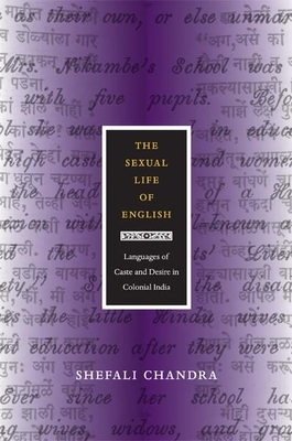 The Sexual Life of English: Languages of Caste and Desire in Colonial India by Shefali Chandra