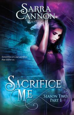 Sacrifice Me, Season Two: Part 1 (Episodes 1-3) by Sarra Cannon