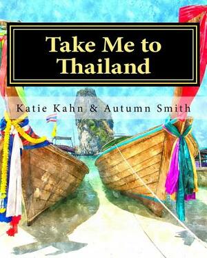 Take Me to Thailand by Autumn Smith, Katie Kahn