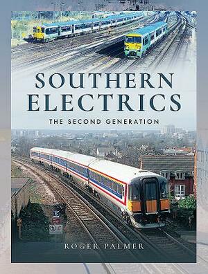 Southern Electrics: The Second Generation by Roger Palmer