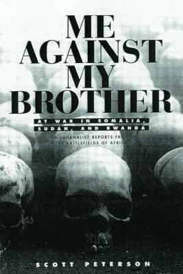 Me Against My Brother: At War in Somalia, Sudan and Rwanda by Scott Peterson