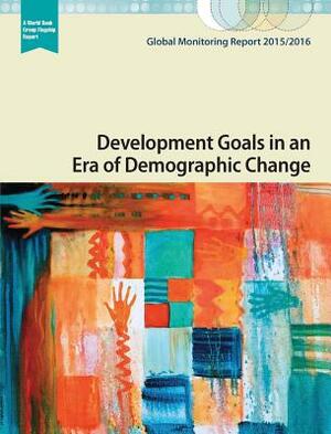 Global Monitoring Report 2015/2016: Development Goals in an Era of Demographic Change by World Bank, International Monetary Fund