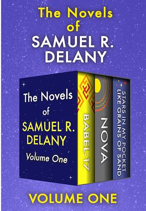 The Novels of Samuel R. Delany Volume One: Babel-17, Nova, and Stars in My Pocket Like Grains of Sand by Samuel R. Delany