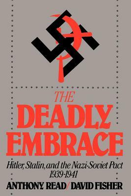 The Deadly Embrace: Hitler, Stalin and the Nazi-Soviet Pact, 1939-1941 by Anthony Read, David Fisher