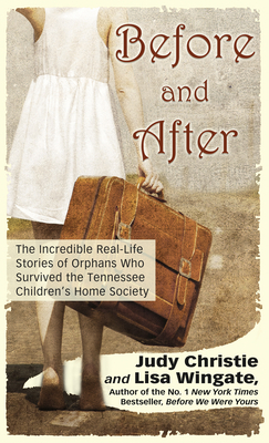 Before and After: The Incredible Real-Life Stories of Orphans Who Survived the Tennessee Children's Home Society by Judy Christie, Lisa Wingate