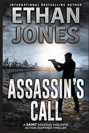 Assassin's Call: A Saint Assassin Vigilante Action Suspense Thriller by Ethan Jones, Ethan Jones