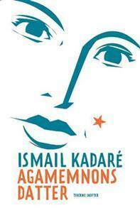 Agamemnons datter by Ismail Kadare