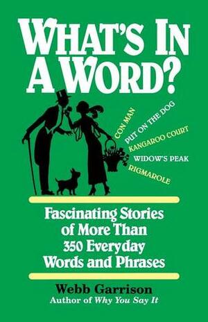 What's in a Word: Fascinating Stories of More Than 350 Everyday Words and Phrases by Webb Garrison