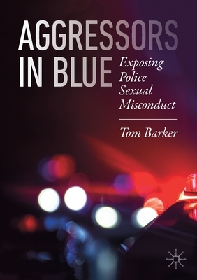 Aggressors in Blue: Exposing Police Sexual Misconduct by Tom Barker