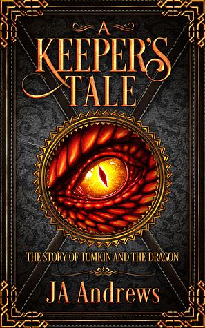 A Keeper's Tale: The Story of Tomkin and the Dragon by J.A. Andrews