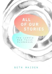 All Of Our Stories: The Little Red Tarot Guidebook by Beth Maiden