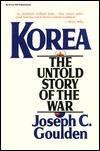 Korea, the Untold Story of the War by Joseph C. Goulden