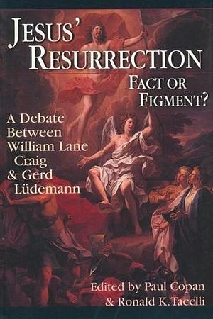 Jesus' Ressurection; Fact or Figment? A Debate between William Lane Craig & Gerd Lüdemann by Don Tacelli, Paul Copan, Paul Copan, William Lane Craig