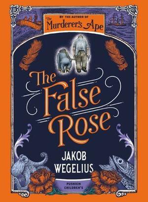 The False Rose by Jakob Wegelius