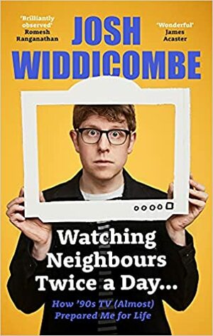 Watching Neighbours Twice A Day by Josh Widdicombe