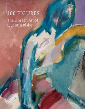 100 Figures: The Unseen Art of Quentin Blake by Quentin Blake