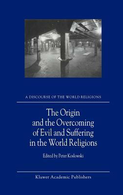 The Origin and the Overcoming of Evil and Suffering in the World Religions by 