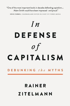 In Defense of Capitalism: Debunking the Myths by Rainer Zitelmann, Rainer Zitelmann