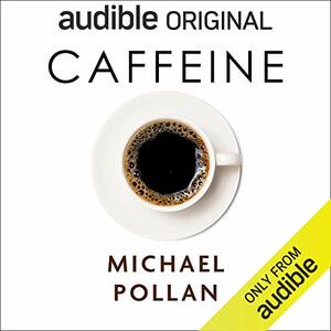 Caffeine: How Caffeine Created the Modern World by Michael Pollan